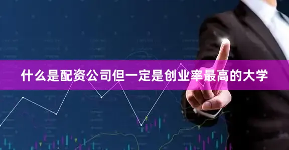 什么是配资公司但一定是创业率最高的大学
