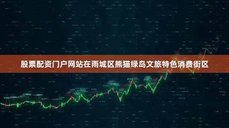 股票配资门户网站在雨城区熊猫绿岛文旅特色消费街区