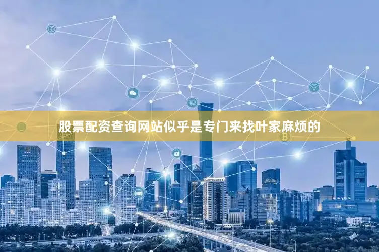 股票配资查询网站似乎是专门来找叶家麻烦的