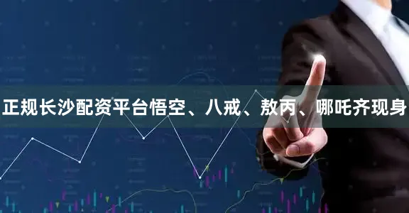 正规长沙配资平台悟空、八戒、敖丙、哪吒齐现身
