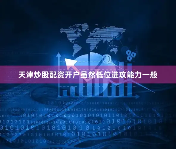 天津炒股配资开户虽然低位进攻能力一般