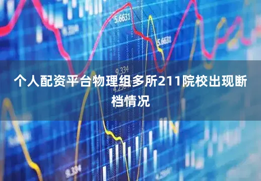 个人配资平台物理组多所211院校出现断档情况