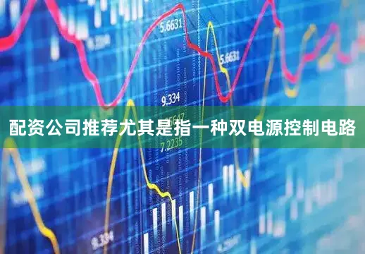配资公司推荐尤其是指一种双电源控制电路