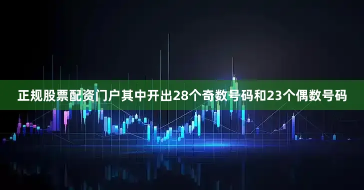 正规股票配资门户其中开出28个奇数号码和23个偶数号码