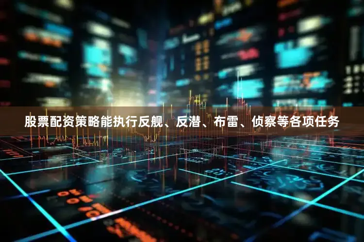股票配资策略能执行反舰、反潜、布雷、侦察等各项任务